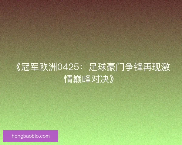 《冠军欧洲0425：足球豪门争锋再现激情巅峰对决》